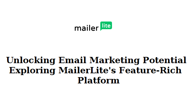 Unlocking Email Marketing Potential: Exploring MailerLite’s Feature-Rich Platform