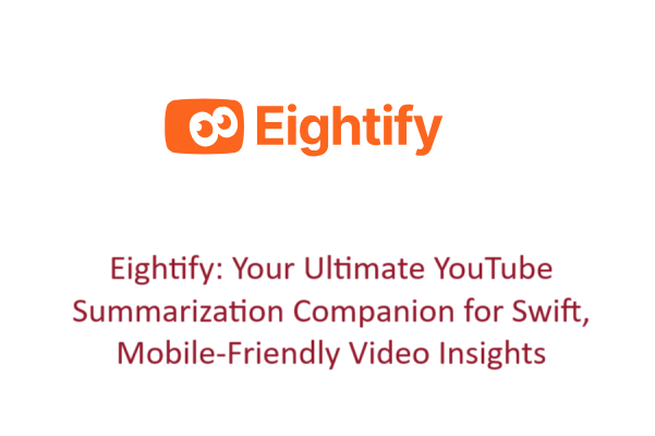 Eightify: Your Ultimate YouTube Summarization Companion for Swift, Mobile-Friendly Video Insights