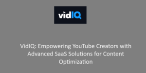 VidIQ: Empowering YouTube Creators with Advanced SaaS Solutions for Content Optimizatio