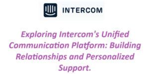 Exploring Intercom's Unified Communication Platform: Building Relationships and Personalized Support