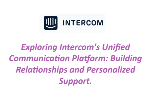 Exploring Intercom's Unified Communication Platform: Building Relationships and Personalized Support