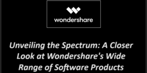 Unveiling the Spectrum: A Closer Look at Wondershare's Wide Range of Software Products